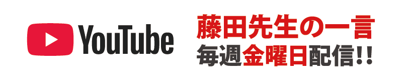 Youtube 藤田先生の一言毎週金曜日配信！！